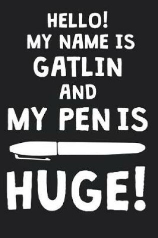 Cover of Hello! My Name Is GATLIN And My Pen Is Huge!