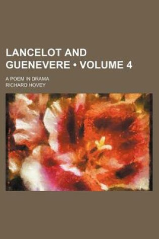 Cover of Lancelot and Guenevere (Volume 4); A Poem in Drama