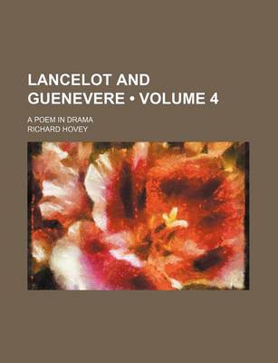 Book cover for Lancelot and Guenevere (Volume 4); A Poem in Drama