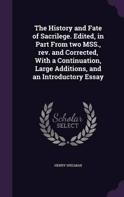 Book cover for The History and Fate of Sacrilege. Edited, in Part from Two Mss., REV. and Corrected, with a Continuation, Large Additions, and an Introductory Essay