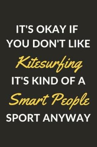 Cover of It's Okay If You Don't Like Kitesurfing It's Kind Of A Smart People Sport Anyway