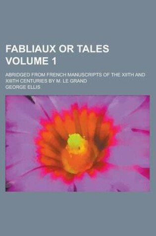 Cover of Fabliaux or Tales; Abridged from French Manuscripts of the Xiith and XIIIth Centuries by M. Le Grand Volume 1