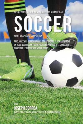 Book cover for Des Recettes Pour Construire Vos Muscles Au Soccer Avant Et Apres La Competition