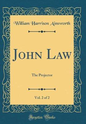 Book cover for John Law, Vol. 2 of 2: The Projector (Classic Reprint)