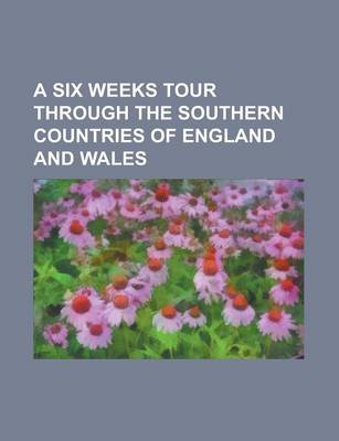 Book cover for A Six Weeks Tour Through the Southern Countries of England and Wales