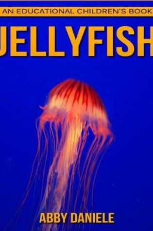 Cover of Jellyfish! An Educational Children's Book about Jellyfish with Fun Facts & Photos
