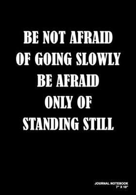 Book cover for Be Not Afraid Of Going Slowly Be Afraid Only Of Standing Still