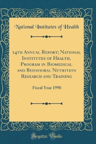 Cover of 14th Annual Report; National Institutes of Health, Program in Biomedical and Behavioral Nutrition Research and Training: Fiscal Year 1990 (Classic Reprint)
