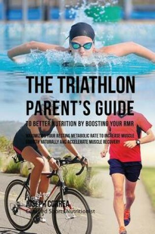 Cover of The Triathlon Parent's Guide to Better Nutrition by Boosting Your RMR