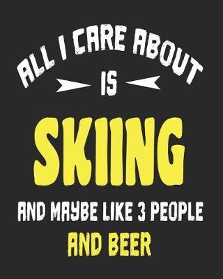 Book cover for All I Care About is Skiing and Maybe Like 3 People and Beer