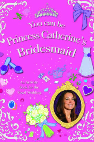Cover of You Can be Princess Catherine's Bridesmaid