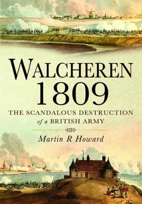 Book cover for Walcheren 1809: Scandalous Destruction of a British Army