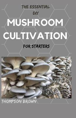 Book cover for THE ESSENTIAL DIY MUSHROOM CULTIVATION For Starters