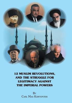 Book cover for 12 Muslim Revolutions, and the Struggle for Legitimacy Against the Imperial Powers