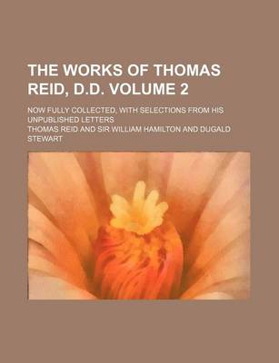 Book cover for The Works of Thomas Reid, D.D. Volume 2; Now Fully Collected, with Selections from His Unpublished Letters