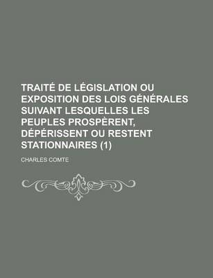 Book cover for Traite de Legislation Ou Exposition Des Lois Generales Suivant Lesquelles Les Peuples Prosperent, Deperissent Ou Restent Stationnaires (1 )