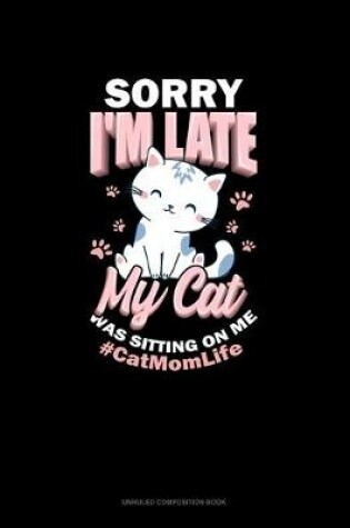 Cover of Sorry I'm Late My Cat Was Sitting On Me #CatMomLife