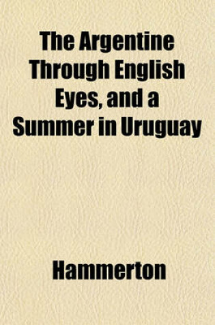 Cover of The Argentine Through English Eyes, and a Summer in Uruguay