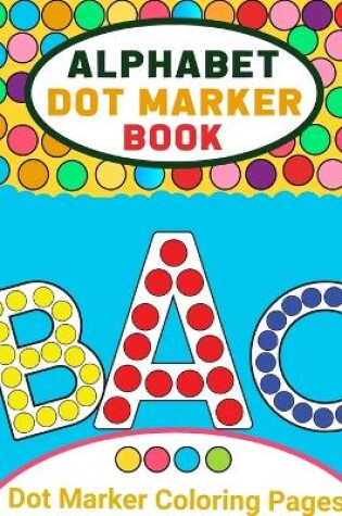 Cover of Alphabet Dot Marker Activity Book for Toddlers