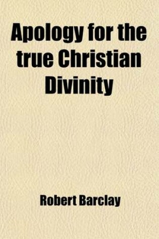 Cover of Apology for the True Christian Divinity; As Professed by the People Called Quakers