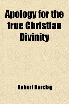 Book cover for Apology for the True Christian Divinity; As Professed by the People Called Quakers