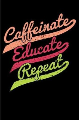 Cover of Caffeinate Educate Repeat