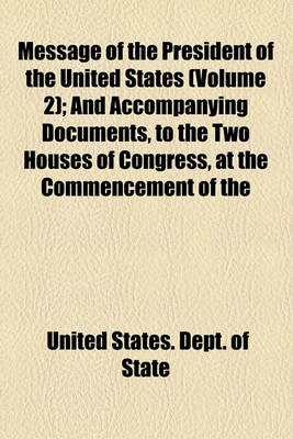 Book cover for Message of the President of the United States (Volume 2); And Accompanying Documents, to the Two Houses of Congress, at the Commencement of the