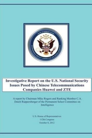 Cover of Investigative Report on the U.S. National Security Issues Posed by Chinese Telecommunications Companies Huawei and ZTE