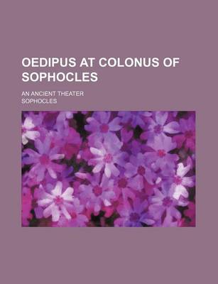Book cover for Oedipus at Colonus of Sophocles; An Ancient Theater