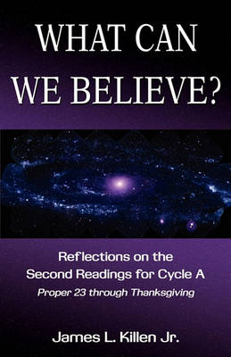 Cover of What Can We Believe? Reflections on the Second Readings for Cycle a Proper 23 Through Thanksgiving