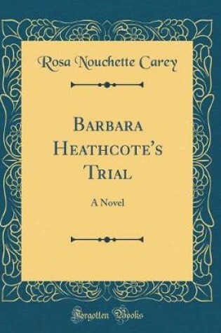 Cover of Barbara Heathcote's Trial: A Novel (Classic Reprint)