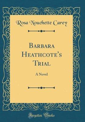 Book cover for Barbara Heathcote's Trial: A Novel (Classic Reprint)