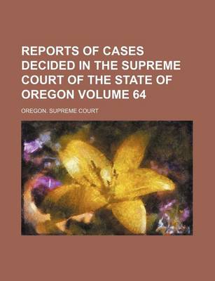 Book cover for Reports of Cases Decided in the Supreme Court of the State of Oregon Volume 64