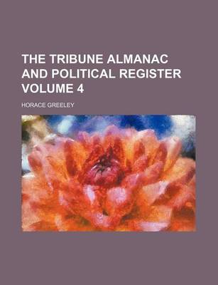 Book cover for The Tribune Almanac and Political Register Volume 4