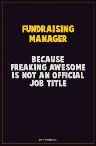 Cover of Fundraising Manager, Because Freaking Awesome Is Not An Official Job Title