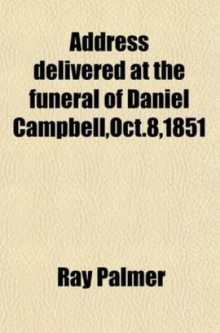 Cover of Address Delivered at the Funeral of Daniel Campbell, Oct.8,1851
