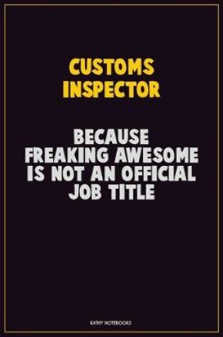 Cover of Customs Inspector, Because Freaking Awesome Is Not An Official Job Title