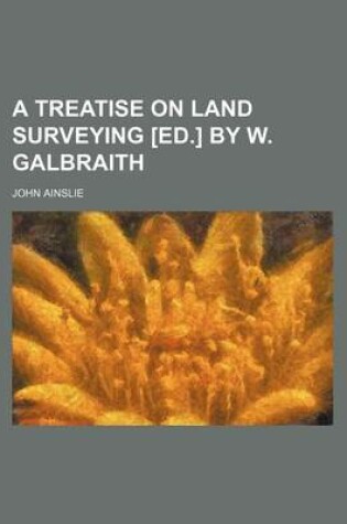 Cover of A Treatise on Land Surveying [Ed.] by W. Galbraith