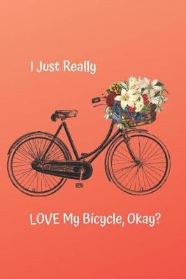 Cover of I Just Really Love My Bicycle, Okay?