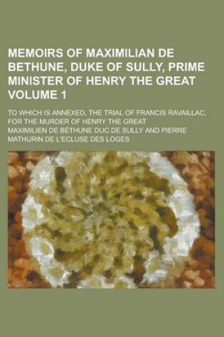 Cover of Memoirs of Maximilian de Bethune, Duke of Sully, Prime Minister of Henry the Great (Volume 2)