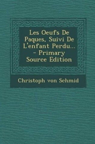 Cover of Les Oeufs De Paques, Suivi De L'enfant Perdu... - Primary Source Edition