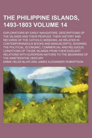 Cover of The Philippine Islands, 1493-1803 Volume 14; Explorations by Early Navigators, Descriptions of the Islands and Their Peoples, Their History and Records of the Catholic Missions, as Related in Contemporaneous Books and Manuscripts, Showing the Political, E