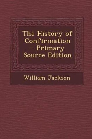 Cover of The History of Confirmation - Primary Source Edition