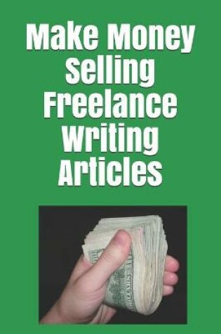 Cover of Make Money Selling Freelance Writing Articles
