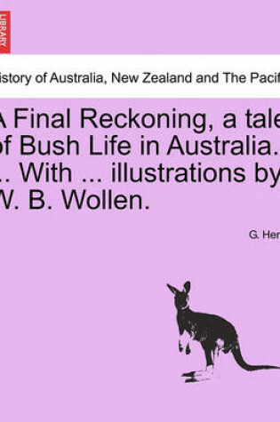 Cover of A Final Reckoning, a Tale of Bush Life in Australia. ... with ... Illustrations by W. B. Wollen.