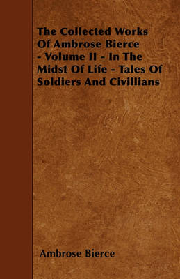 Book cover for The Collected Works Of Ambrose Bierce - Volume II - In The Midst Of Life - Tales Of Soldiers And Civillians