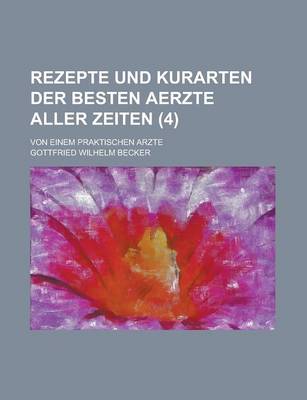 Book cover for Rezepte Und Kurarten Der Besten Aerzte Aller Zeiten; Von Einem Praktischen Arzte (4 )