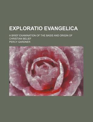 Book cover for Exploratio Evangelica; A Brief Examination of the Basis and Origin of Christian Belief