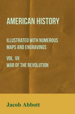 Cover of American History - Illustrated with Numerous Maps and Engravings - Vol. VII War of the Revolution