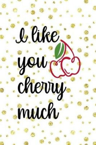 Cover of I Like You Cherry Much